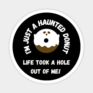 I'm just a haunted donut, life took a hole out of me! Magnet